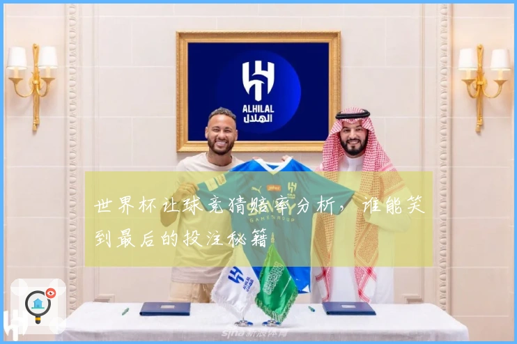 世界杯让球竞猜赔率分析，谁能笑到最后的投注秘籍