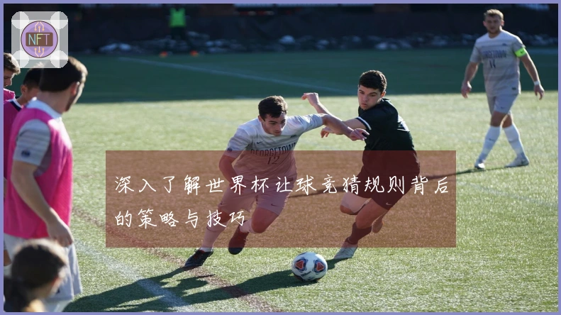 深入了解世界杯让球竞猜规则背后的策略与技巧