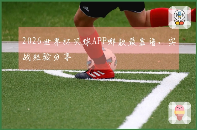 2026世界杯买球APP哪款最靠谱，实战经验分享